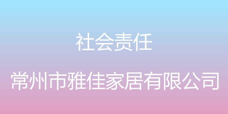 社会责任 - 常州市雅佳家居有限公司